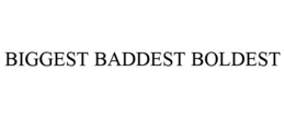 BIGGEST BADDEST BOLDEST