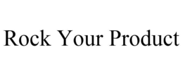 ROCK YOUR PRODUCT
