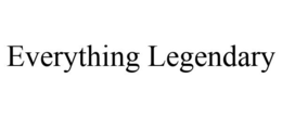 EVERYTHING LEGENDARY
