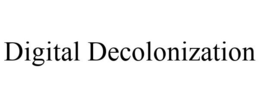 DIGITAL DECOLONIZATION
