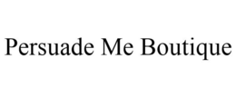 PERSUADE ME BOUTIQUE