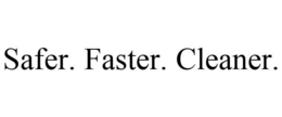 SAFER. FASTER. CLEANER.
