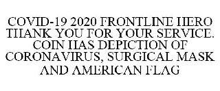 COVID-19 2020 FRONTLINE HERO THANK YOU FOR YOUR SERVICE. COIN HAS DEPICTION OF CORONAVIRUS, SURGICAL MASK AND AMERICAN FLAG