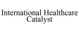 INTERNATIONAL HEALTHCARE CATALYST