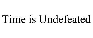 TIME IS UNDEFEATED