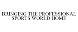 BRINGING THE PROFESSIONAL SPORTS WORLD HOME