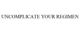 UNCOMPLICATE YOUR REGIMEN