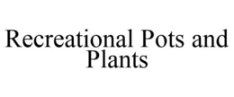 RECREATIONAL POTS AND PLANTS