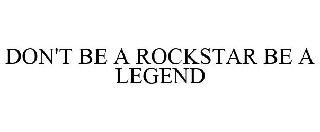 DON'T BE A ROCKSTAR BE A LEGEND