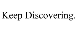 KEEP DISCOVERING.
