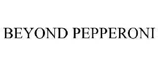 BEYOND PEPPERONI