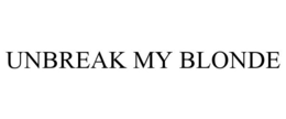 UNBREAK MY BLONDE