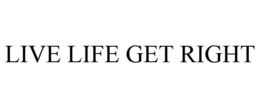 LIVE LIFE GET RIGHT