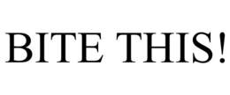 BITE THIS!