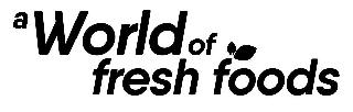 A WORLD OF FRESH FOODS