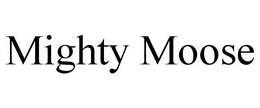 MIGHTY MOOSE