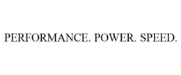PERFORMANCE. POWER. SPEED.