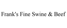 FRANK'S FINE SWINE & BEEF