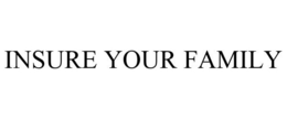 INSURE YOUR FAMILY