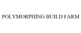 POLYMORPHING BUILD FARM