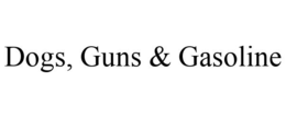 DOGS, GUNS & GASOLINE