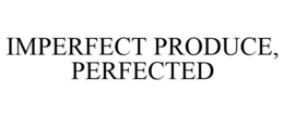 IMPERFECT PRODUCE, PERFECTED