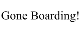 GONE BOARDING!