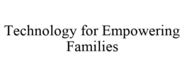 TECHNOLOGY FOR EMPOWERING FAMILIES