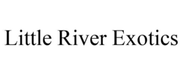 LITTLE RIVER EXOTICS