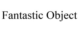 FANTASTIC OBJECT