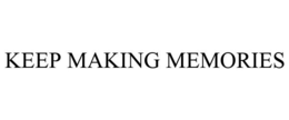 KEEP MAKING MEMORIES