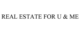 REAL ESTATE FOR U & ME