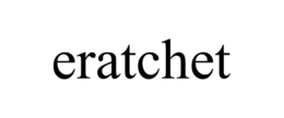 ERATCHET