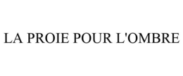 LA PROIE POUR L'OMBRE
