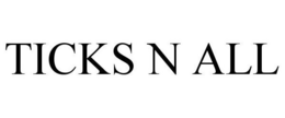 TICKS N ALL