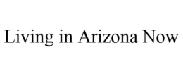 LIVING IN ARIZONA NOW