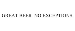 GREAT BEER. NO EXCEPTIONS.