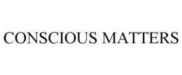 CONSCIOUS MATTERS