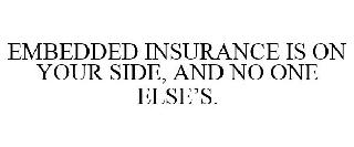 EMBEDDED INSURANCE IS ON YOUR SIDE, AND NO ONE ELSE'S.