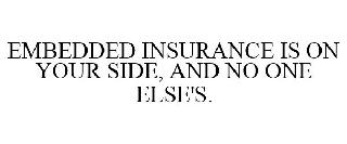 EMBEDDED INSURANCE IS ON YOUR SIDE, AND NO ONE ELSE'S.