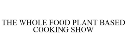 THE WHOLE FOOD PLANT BASED COOKING SHOW