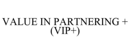 VALUE IN PARTNERING + (VIP+)