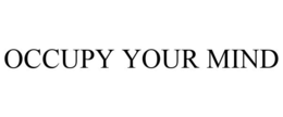 OCCUPY YOUR MIND