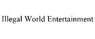 ILLEGAL WORLD ENTERTAINMENT