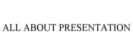 ALL ABOUT PRESENTATION