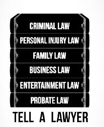 CRIMINAL LAW PERSONAL INJURY LAW FAMILY LAW BUSINESS LAW ENTERTAINMENT LAW PROBATE LAW TELL A LAWYER