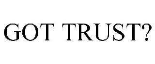 GOT TRUST?