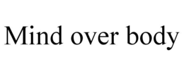 MIND OVER BODY