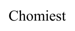 CHOMIEST
