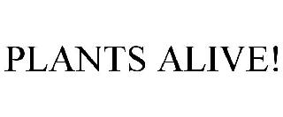 PLANTS ALIVE!